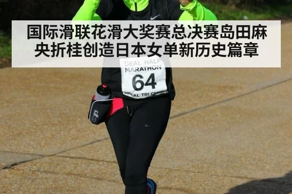 国际滑联花滑大奖赛总决赛岛田麻央折桂创造日本女单新历史篇章