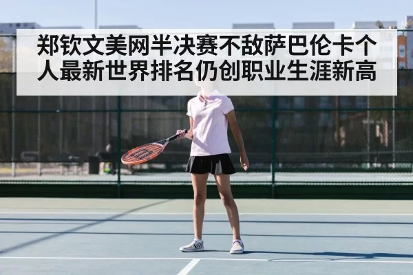 郑钦文美网半决赛不敌萨巴伦卡个人最新世界排名仍创职业生涯新高
