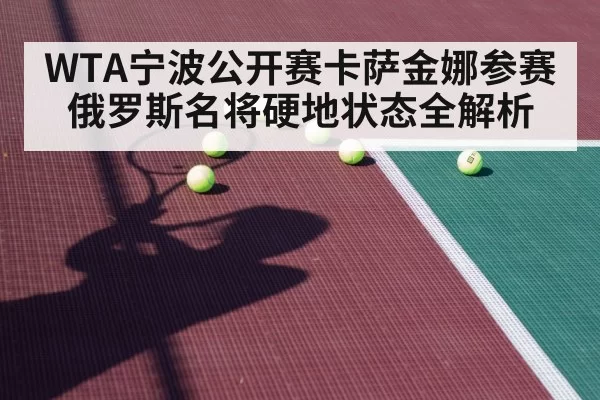 WTA宁波公开赛卡萨金娜参赛俄罗斯名将硬地状态全解析